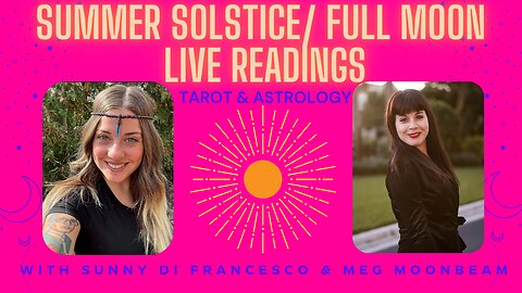 SUMMER SOLSTICE/ FULL MOON LIVE READINGS with Sunny From Pluto & Meg Moonbeam