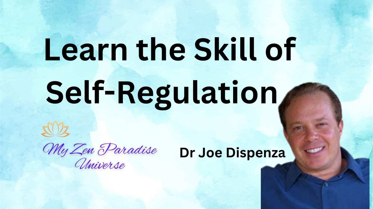 LEARN THE SKILL OF SELF-REGULATION: Dr Joe Dispenza