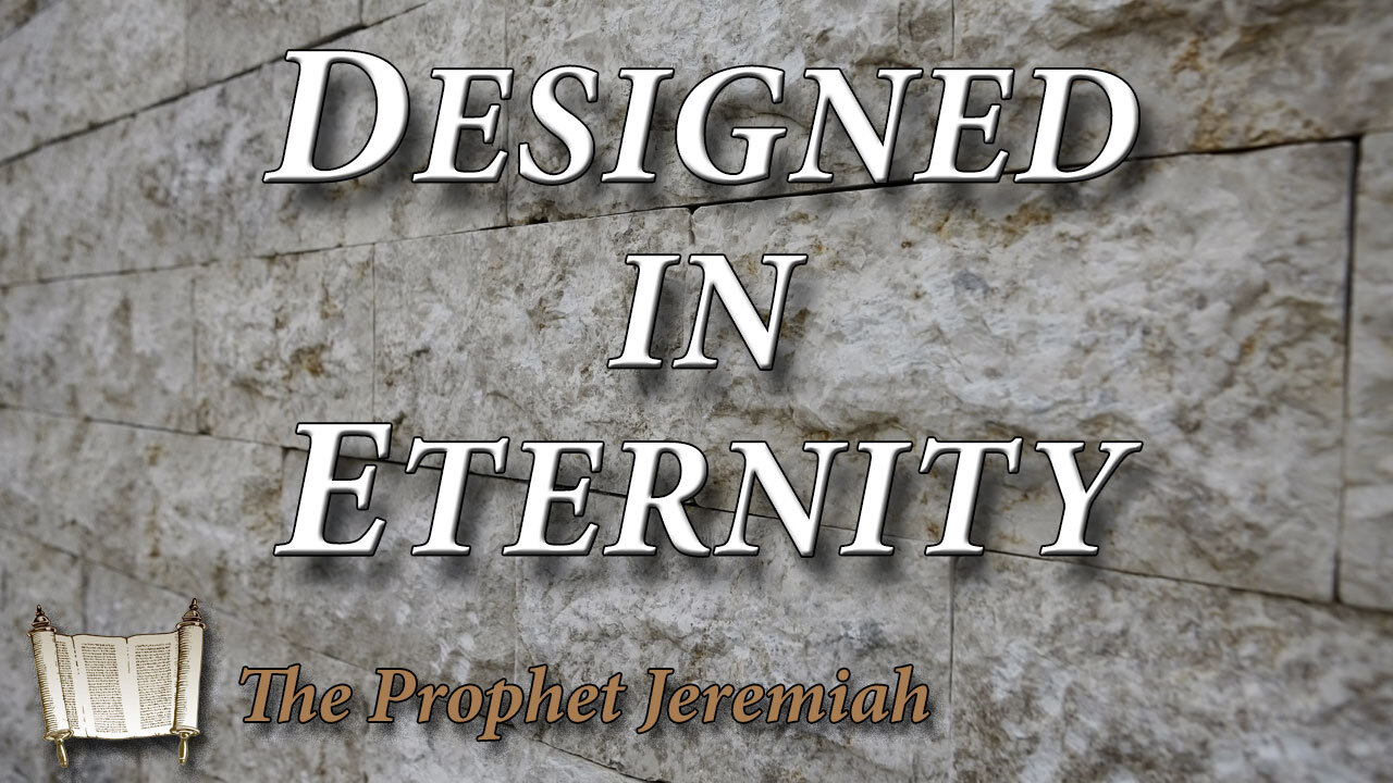 THE PROPHET JEREMIAH Part 3: Designed in Eternity