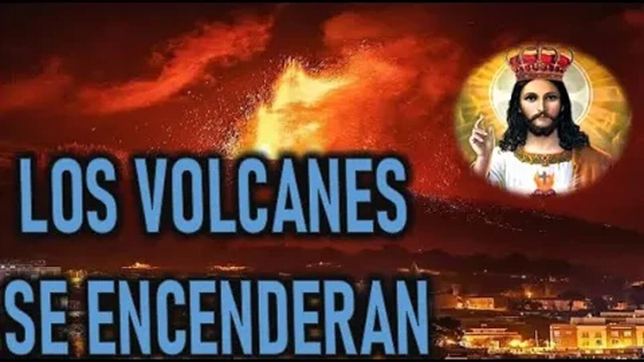 LOS VOLCANES SE ENCENDERAN - MENSAJE DE JESUCRISTO REY