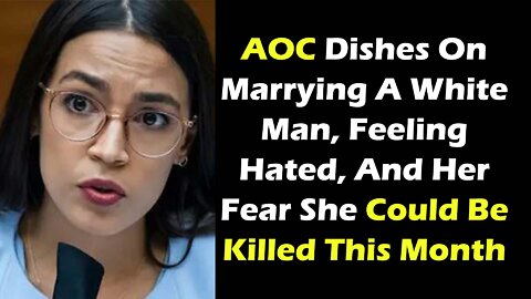 AOC Dishes On Marrying A White Man, Feeling Hated, And Her Fear She Could Be Killed This Month