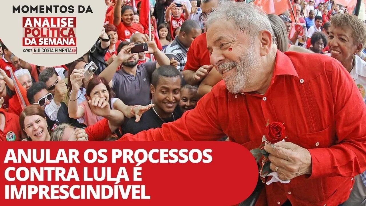 Anular os processos contra Lula é imprescindível - Momentos da Análise Política da Semana