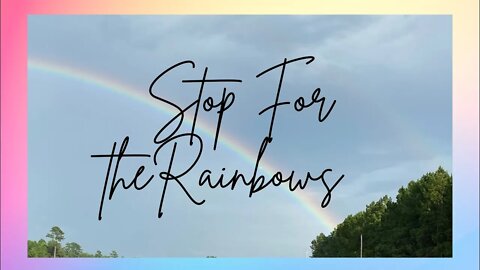 Stopping for Rainbows