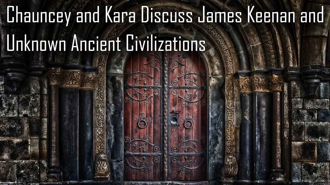 Chauncey and Kara Discuss James Keenan and Unknown Ancient Civilizations