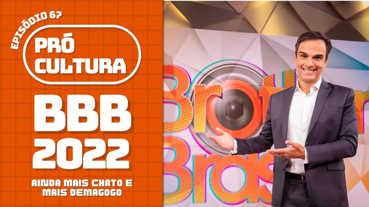 BBB 2022: ainda mais chato e mais demagogo | Pró-Cultura #67 (Podcast)