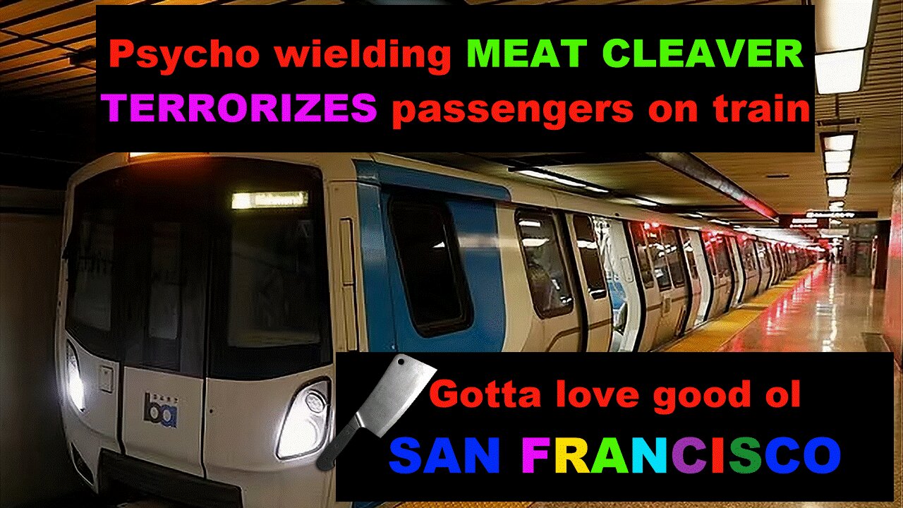 Man with MEAT CLEAVER terrorizes San Francisco train passengers.