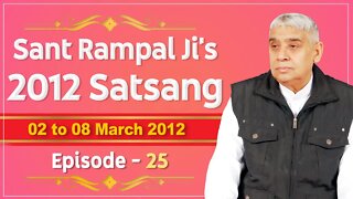 Sant Rampal Ji's 2012 Satsangs | 02 to 08 March 2012 HD | Episode - 25 | SATLOK ASHRAM