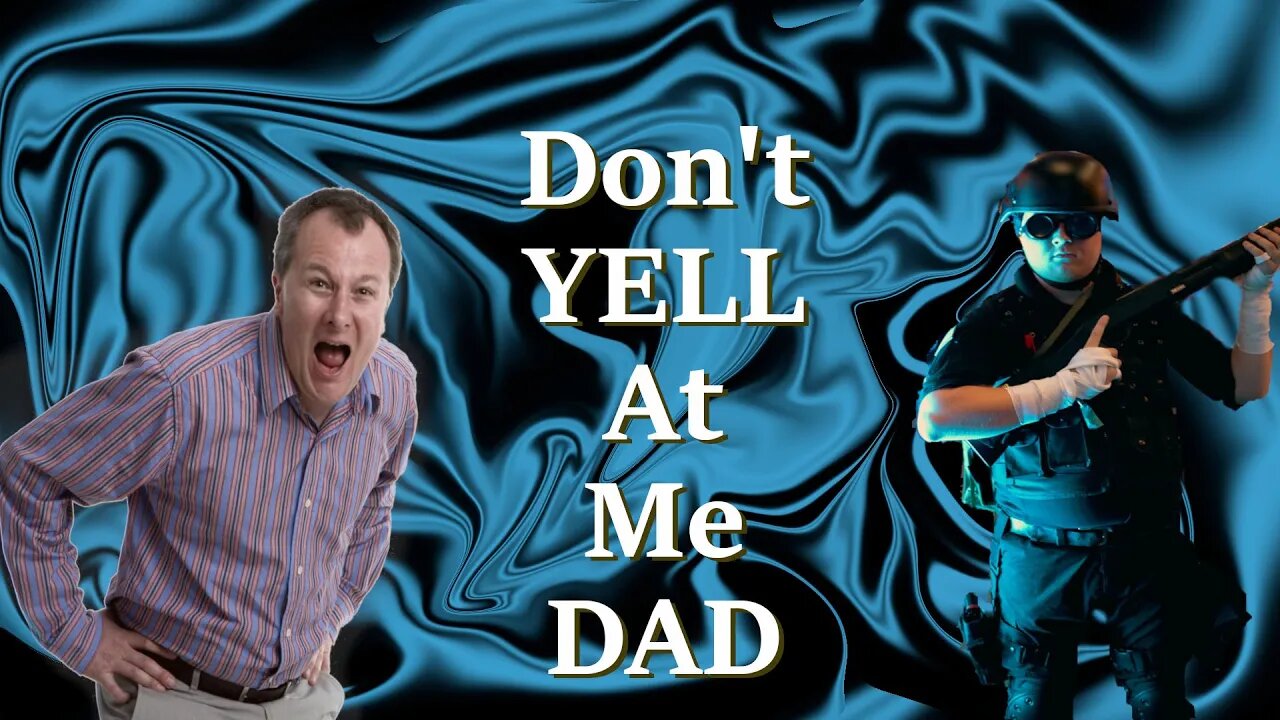 Don't Yell At Me Dad Rainbow Six Siege