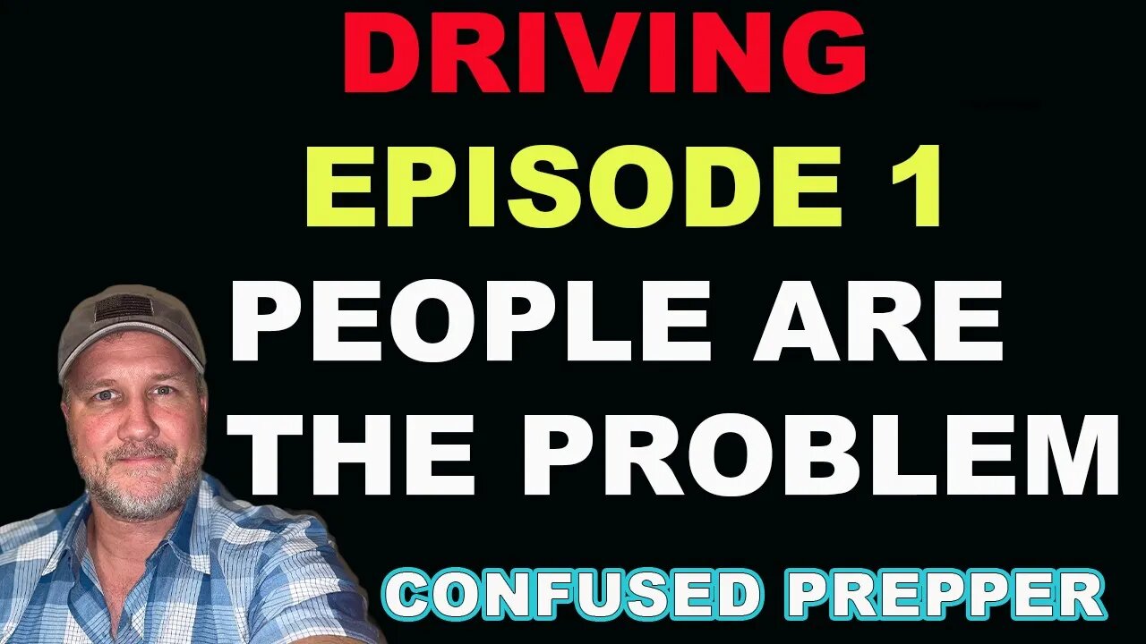 PEOPLE ARE THE PROBLEM - Driving with Confused Prepper