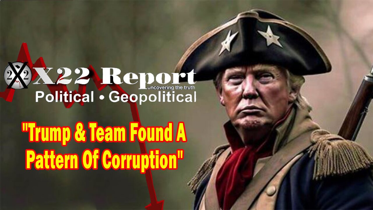 X22 Dave Report - Trump & Team Found A Pattern Of Corruption and It Is Being Exposed To The Public