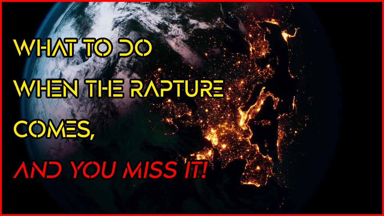 What To Do When the Rapture Comes - AND YOU MISS IT!