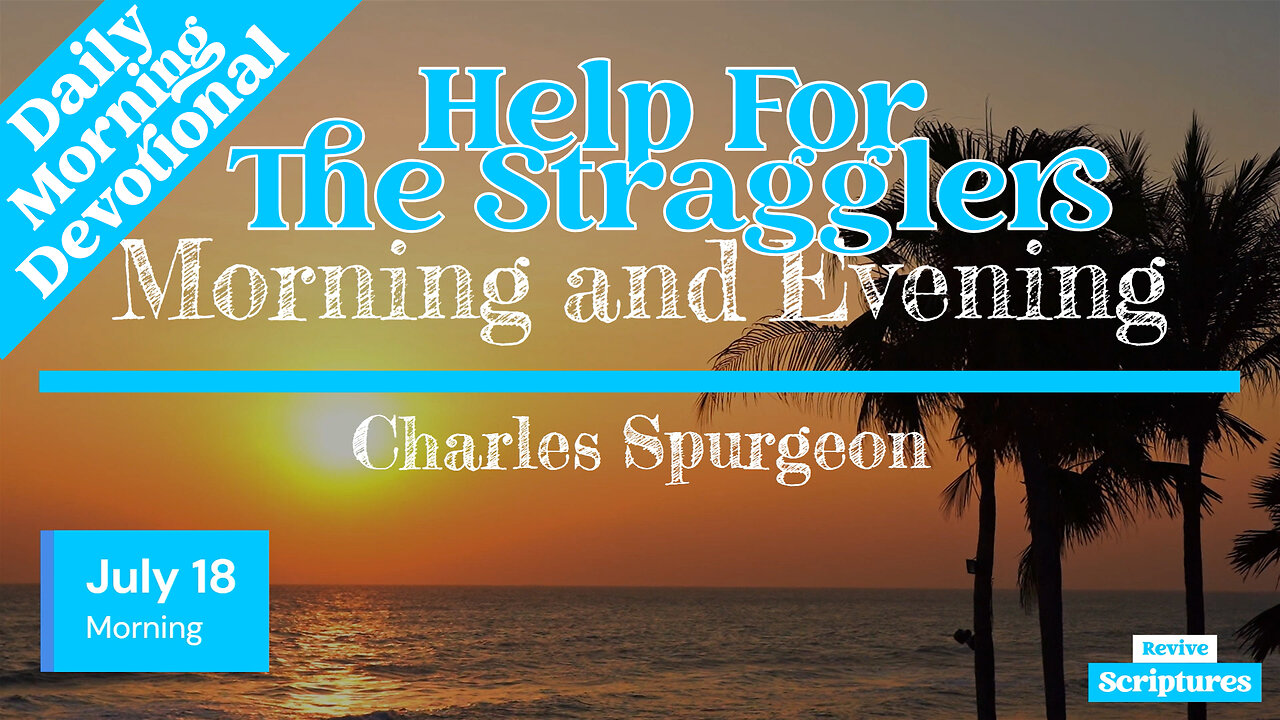 July 18 Morning Devotional | Help For The Stragglers | Morning and Evening by Charles Spurgeon