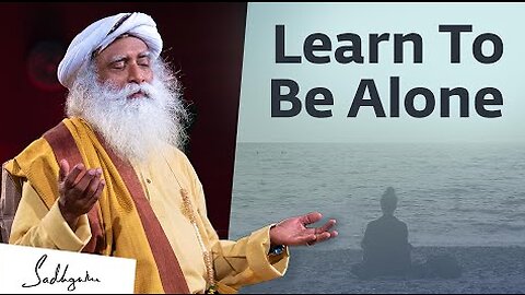 Learn to be Alone - Sadhguru