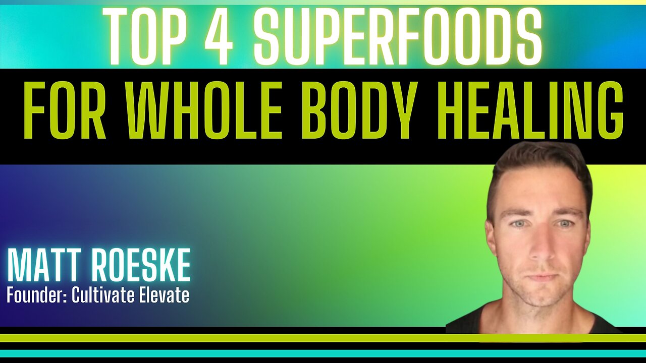 Top 4 Superfoods for Whole Body Healing with Matt Roeske