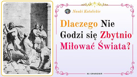 Dlaczego Nie Godzi się Zbytnio Miłować Świata? | 02 Grudzień