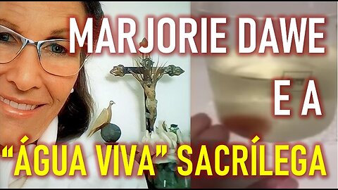 MARJORIE DAWE E A "ÁGUA VIVA" SACRÍLEGA