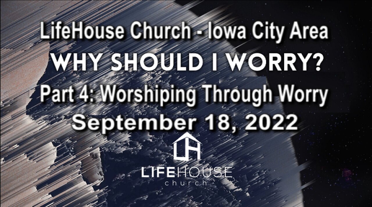 LifeHouse 091822 – Andy Alexander – Why ShouId I Worry? (PT4) – Worshiping Through Worry