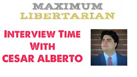 Maximum Libertarian w/ Cesar Alberto