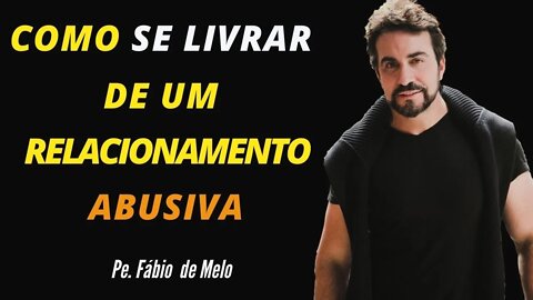 Como se Livrar de um Relacionamento abusiva Pe Fábio de Melo