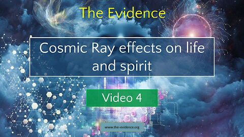 4 - The Evidence – Cosmic Ray effects on life and spirit - HD