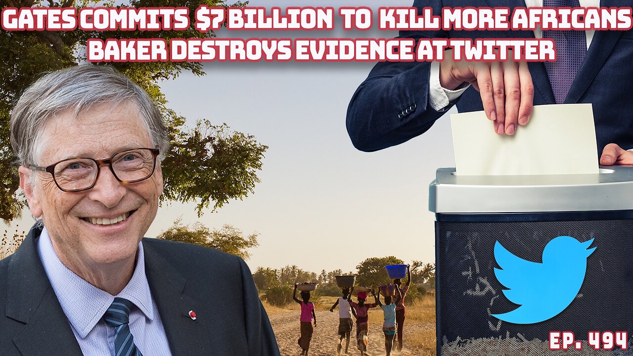 Bill Gates Sending $7 Billion To Africa To Kill Babies | Baker Bombshell At Twitter | Ep 494