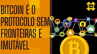 Bitcoin como protocolo de comunicação sem fronteiras e imutável - [CORTE]