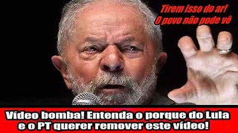 Vídeo bomba! Entenda o porque do Lula e o PT querer remover este vídeo