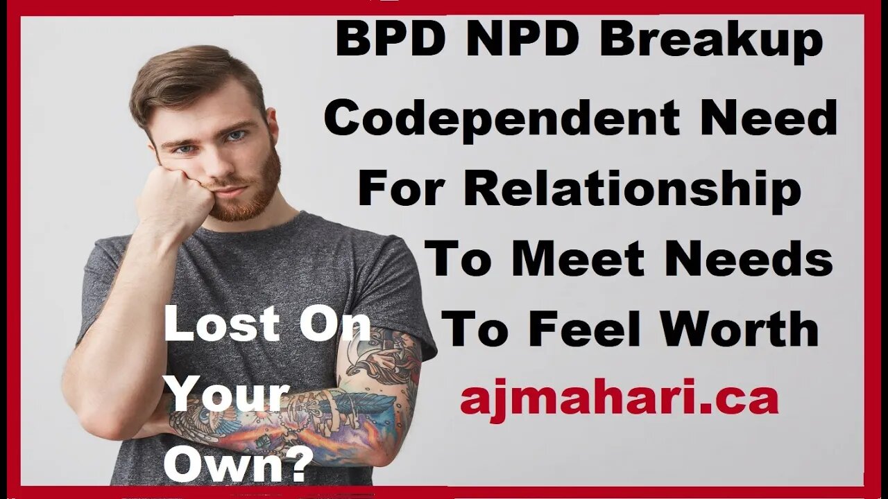 BPD NPD Breakup Ex & Codependent Relationship Driven To Meet Needs