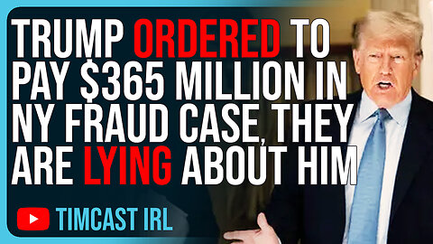 Trump ORDERED To Pay $365 MILLION In NY Fraud Case, They Are LYING About Trump