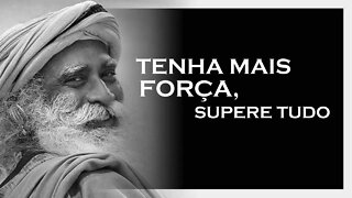 COMO TER MAIS FORÇA PARA SUPERAR DIFICULDA, SADHGURU 2022, MOTIVAÇÃO MESTRE