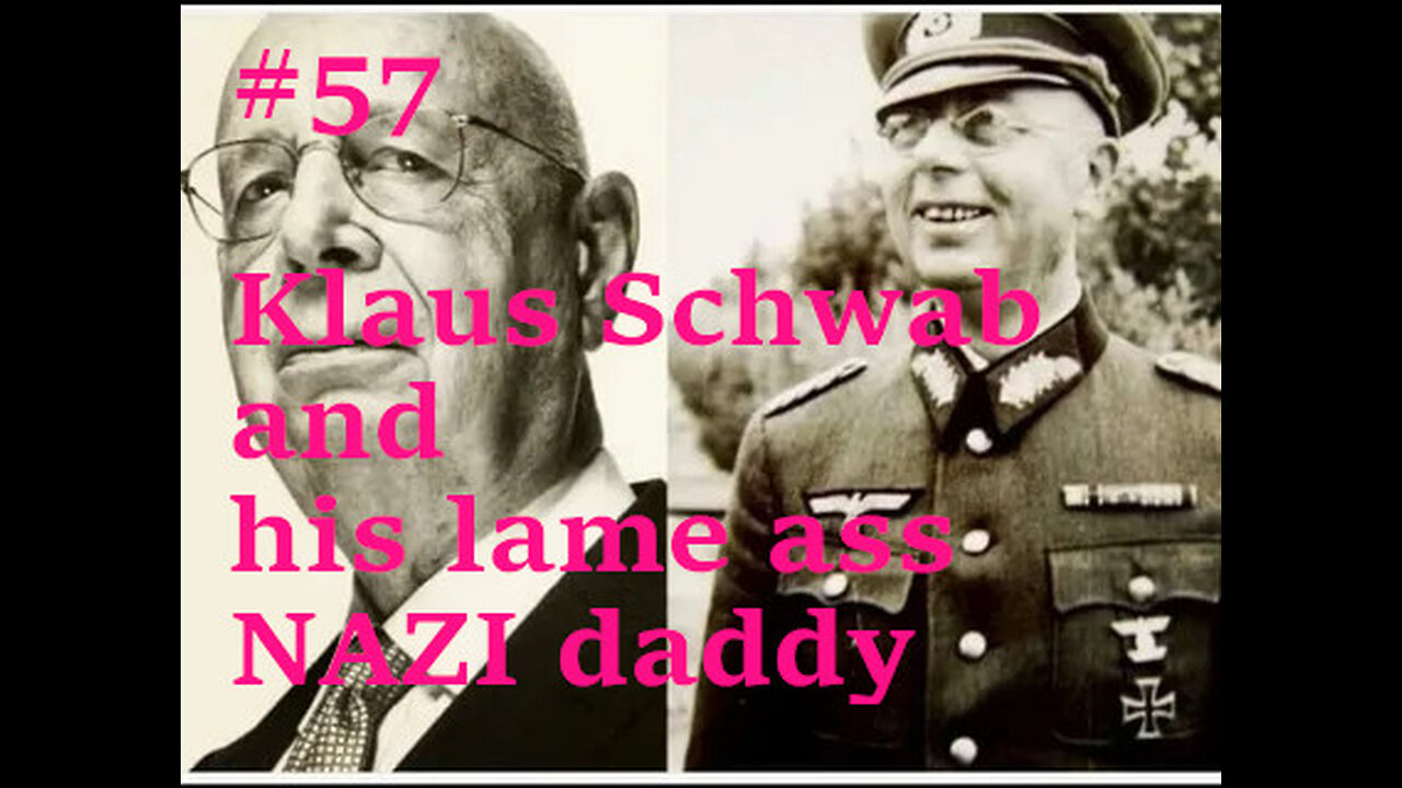 #57 Klaus Schwab and hi NAZI wack DADDY...(plus great article reading)