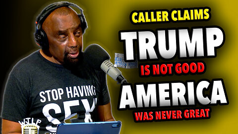 Caller Claims Trump Is Not Good! & America Was Never Great!