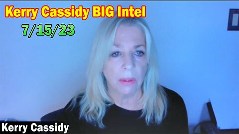 Kerry Cassidy BIG Intel 7/15/23: "BOMBSHEL"