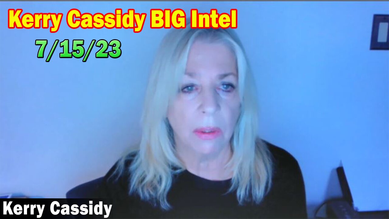 Kerry Cassidy BIG Intel 7/15/23: "BOMBSHEL"