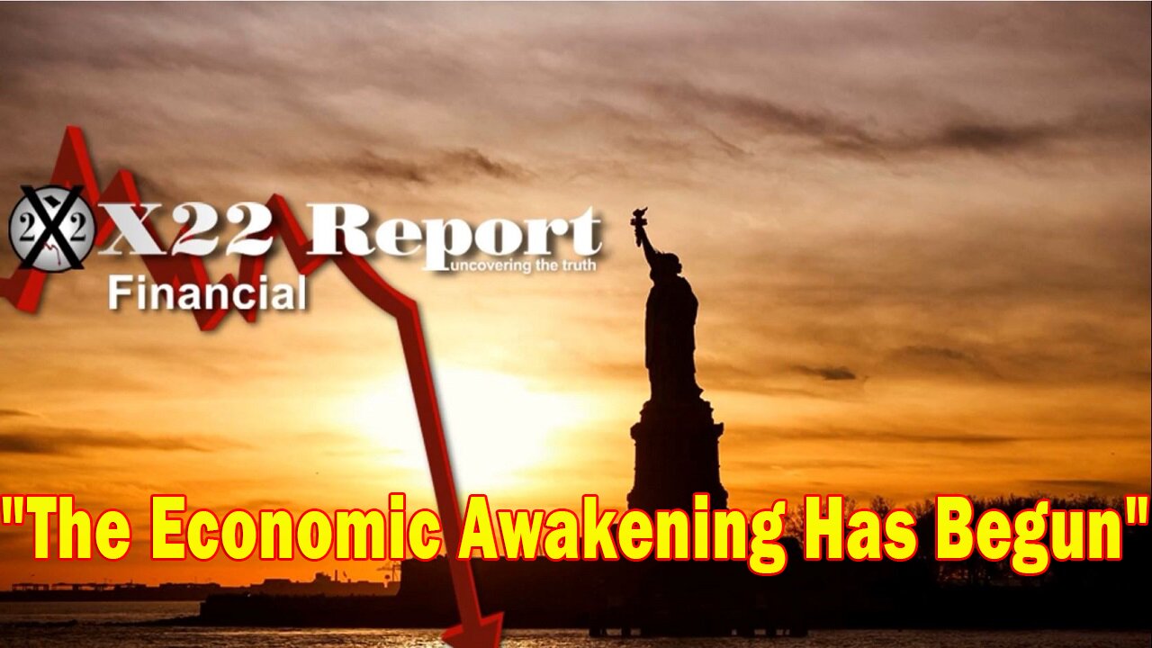 X22 Report - The Economic Propaganda Has Failed, The Economic Awakening Has Begun