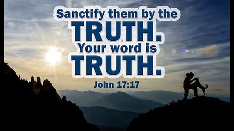 We are Sanctified through the Truth John 17:17