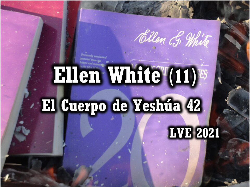 El Cuerpo de Yeshúa 42 - Ellen White 11