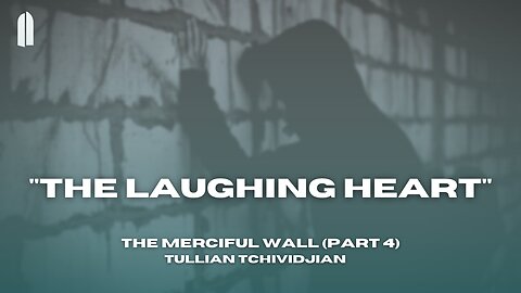 "The Laughing Heart" | The Merciful Wall, Part 04 | Tullian Tchividjian