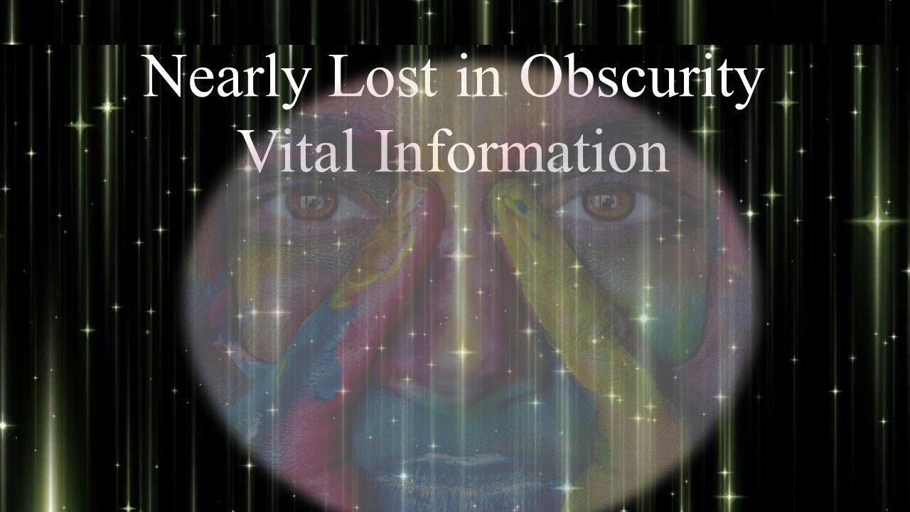 Nearly Lost to Obscurity, Vital Transformational Information