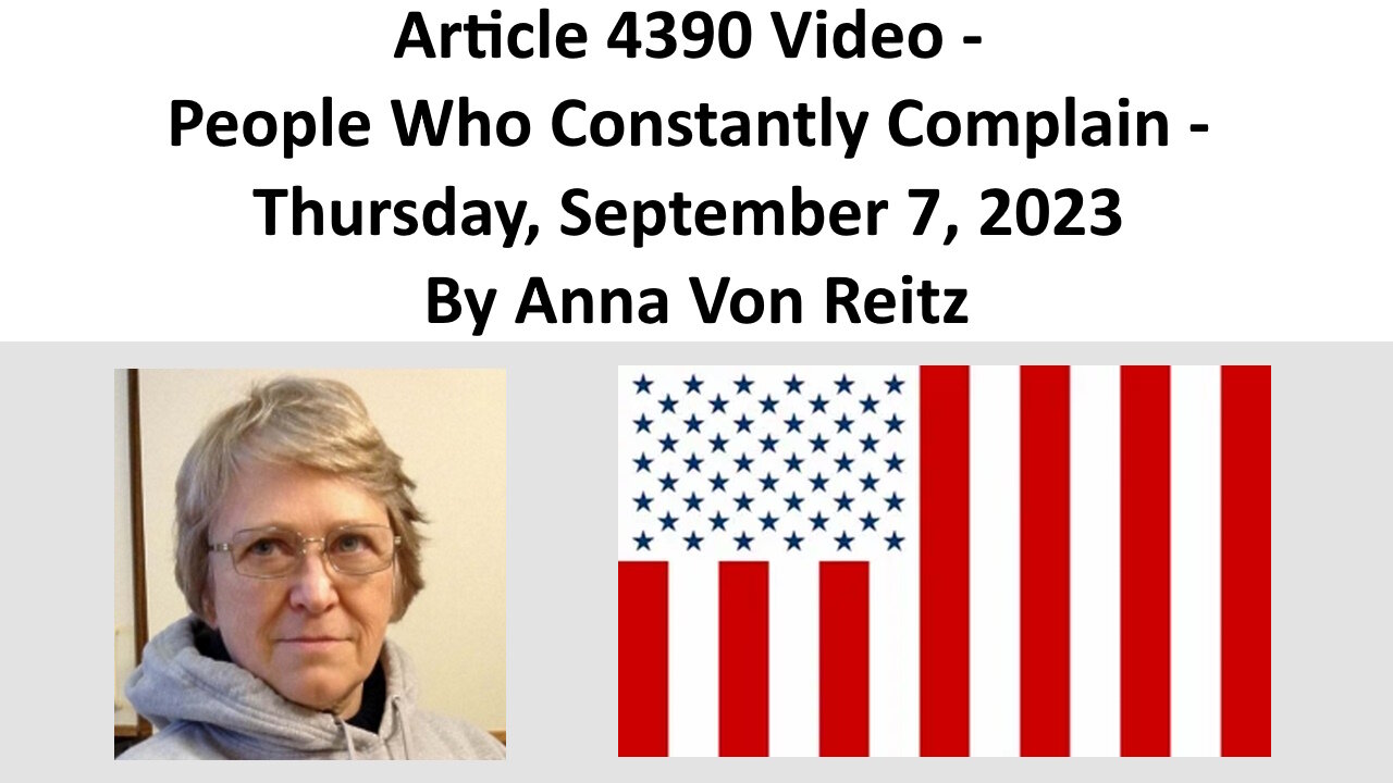Article 4390 Video - People Who Constantly Complain - Thursday, September 7, 2023 By Anna Von Reitz