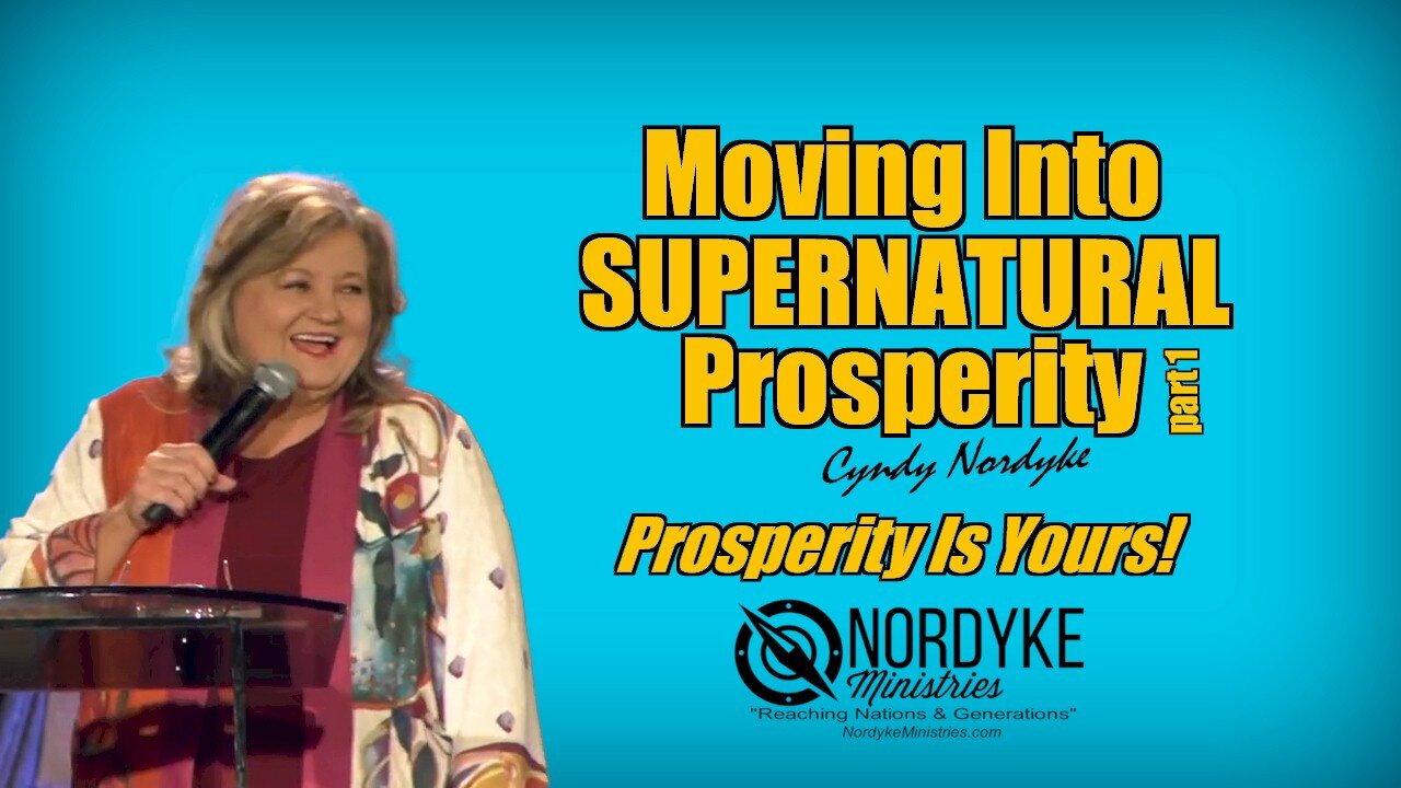 Moving Into Supernatural Prosperity - Prosperity Is Yours - Cyndy Nordyke