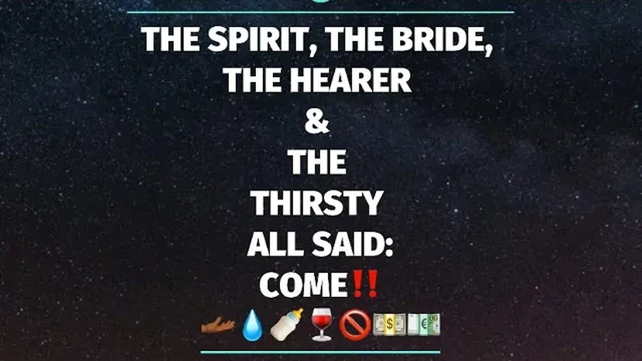 THE SPIRIT, THE BRIDE, THE HEARER & THE THIRSTY ALL SAID: COME‼️🫴🏾💧🍼🍷🚫💵💶