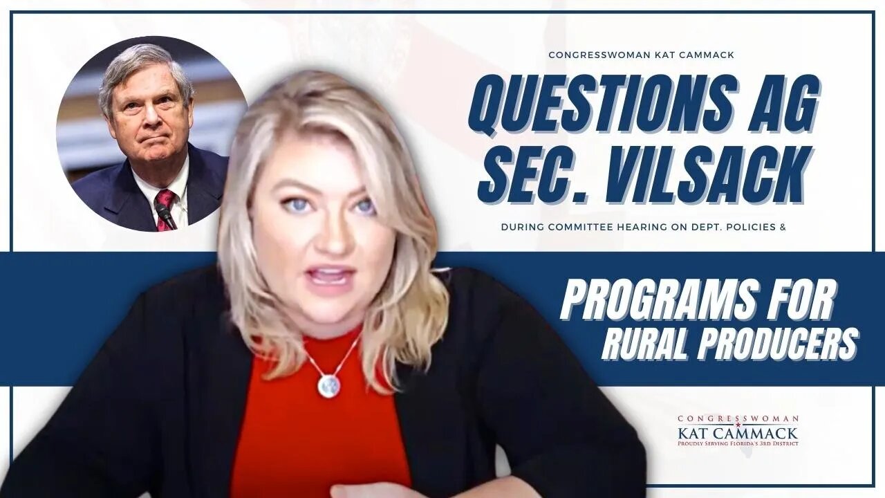 Rep. Cammack Questions Sec. Of Ag. Vilsack On Ag. Dept. Policies & Programs Aimed At Rural Producers