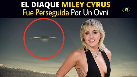 El día que Miley Cyrus Fue perseguida por un Ovni