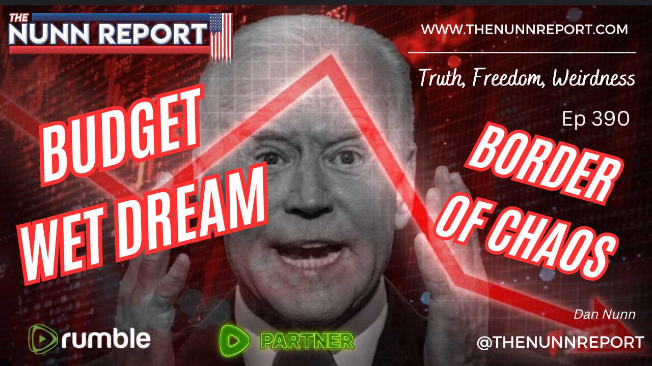 Ep 390 Biden's Budget Wet Dreams & Border of Chaos The Nunn Report w/ Dan Nunn