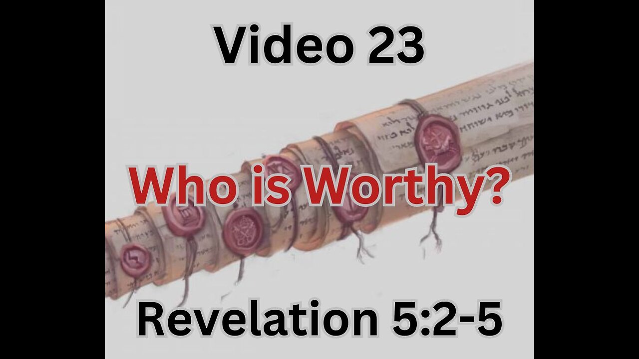 Video 23 Revelation 5:2-5