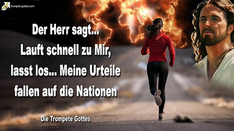 30.07.2009 🎺 Der Herr sagt... Lauft schnell zu Mir, lasst los, denn Meine Urteile fallen auf die Nationen