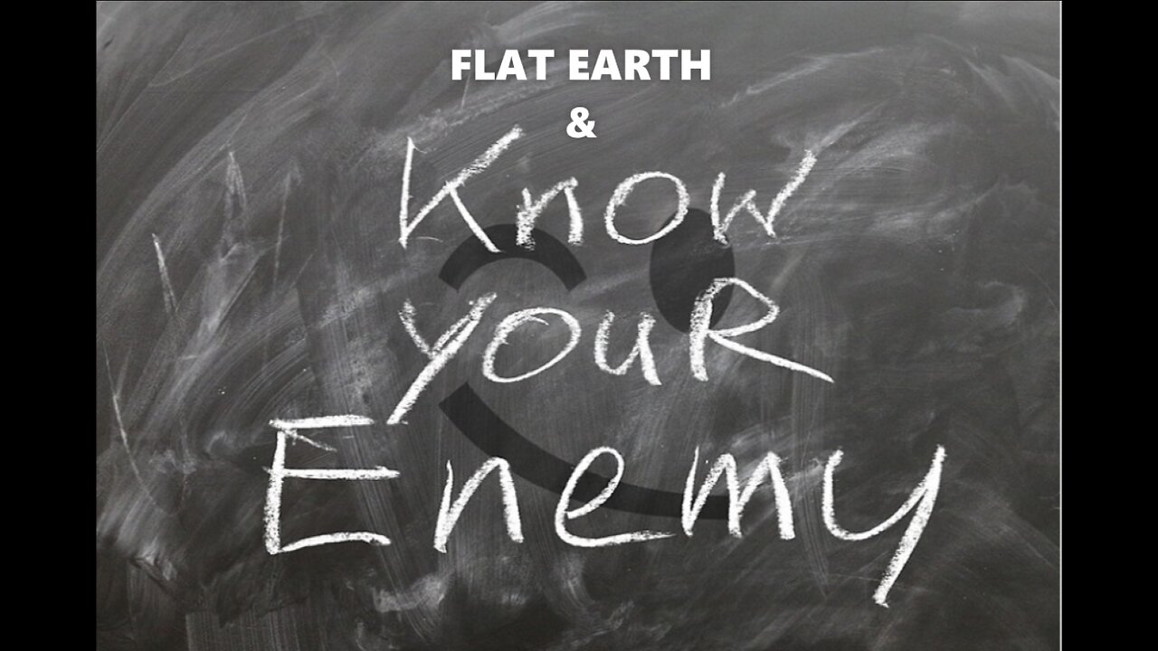 FLAT EARTH & KNOW YOUR ENEMY