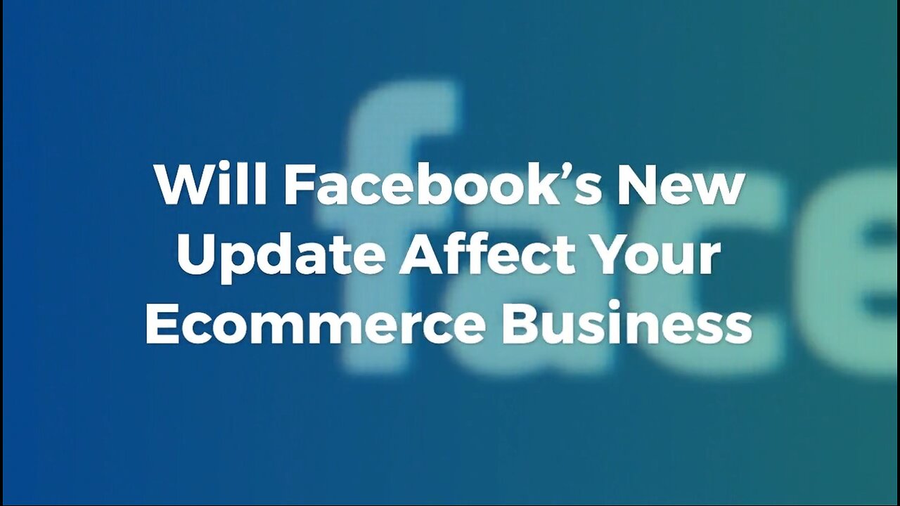 Will Facebook's New Update Affect Your Ecommerce Business