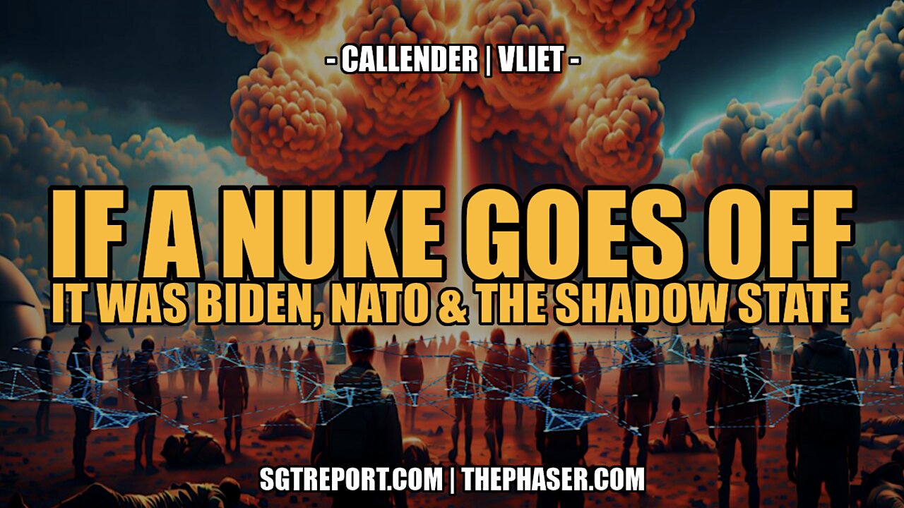 IF A NUKE GOES OFF: IT WAS BIDEN, NATO & THE SHADOW STATE -- Callender | Vliet